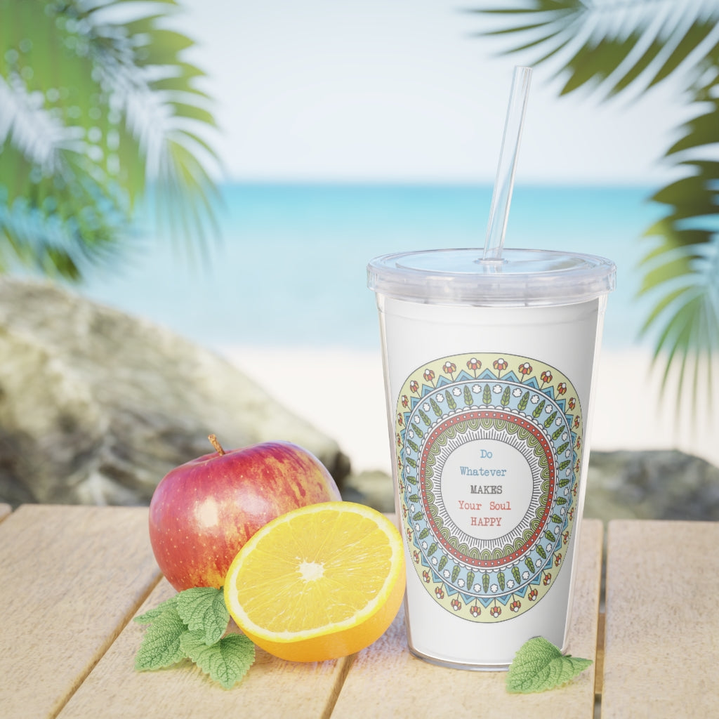 Do Whatever Make your soul happy Plastic Tumbler with Straw