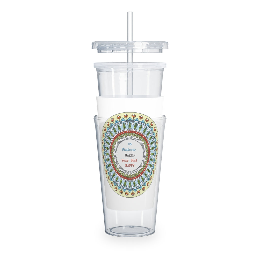 Do Whatever Make your soul happy Plastic Tumbler with Straw