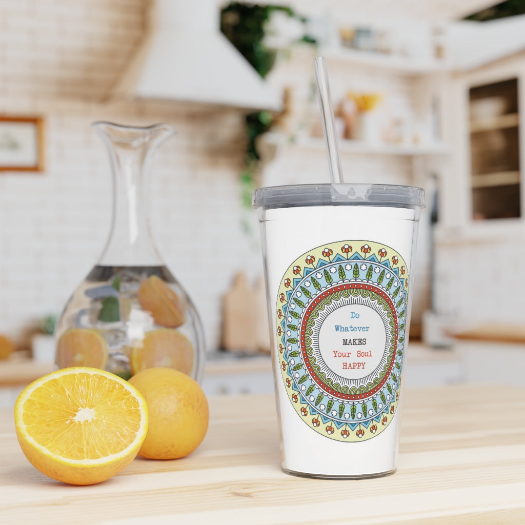 Do Whatever Make your soul happy Plastic Tumbler with Straw